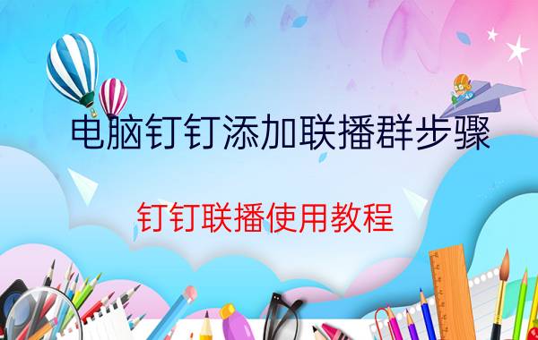 电脑钉钉添加联播群步骤 钉钉联播使用教程？